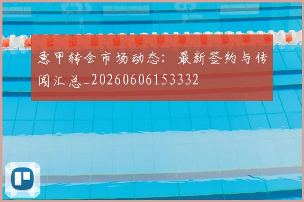 意甲转会市场动态:最新签约与传闻汇总_20260606153332