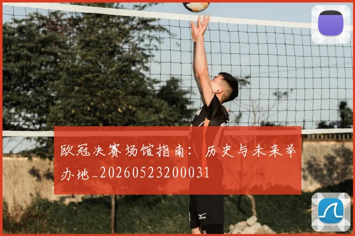欧冠决赛场馆指南:历史与未来举办地_20260523200031
