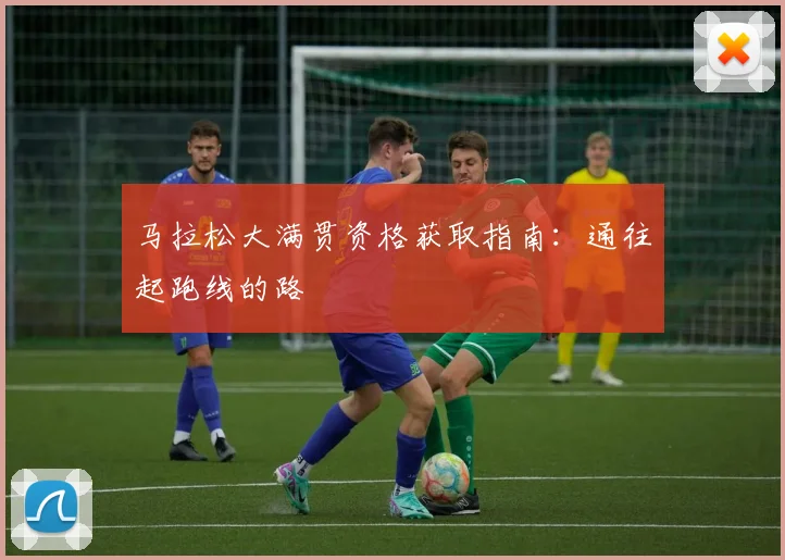 马拉松大满贯资格获取指南：通往起跑线的路