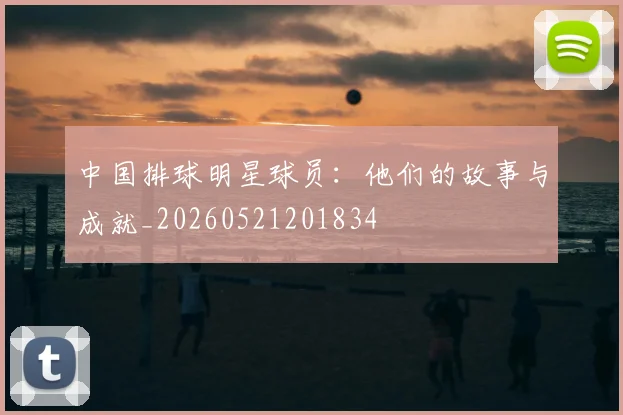 中国排球明星球员:他们的故事与成就_20260521201834